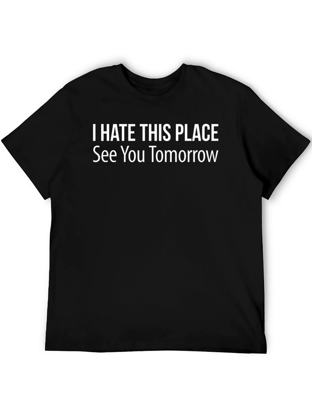 I Hate This Place See You Tomorrow T-Shirt