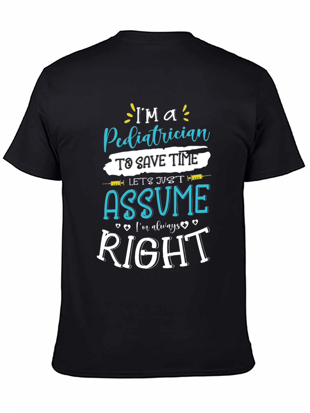 Pediatrician Assume Im Always Right T-Shirt