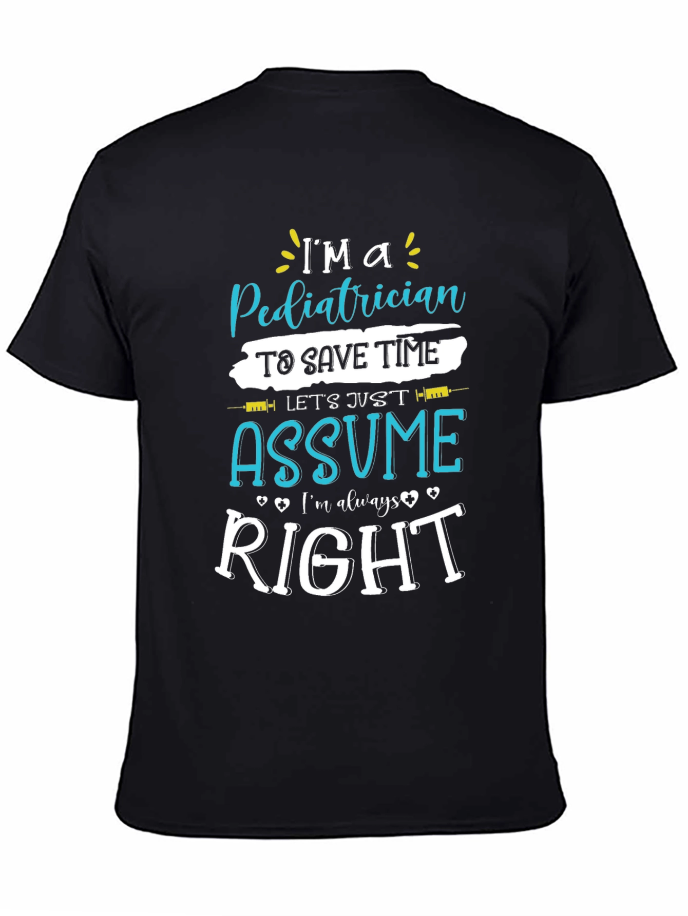 Pediatrician Assume Im Always Right T-Shirt
