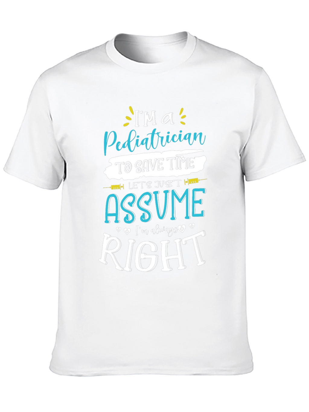 Pediatrician Assume Im Always Right T-Shirt