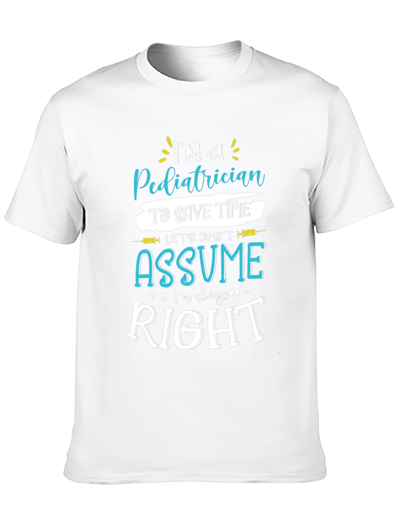 Pediatrician Assume Im Always Right T-Shirt