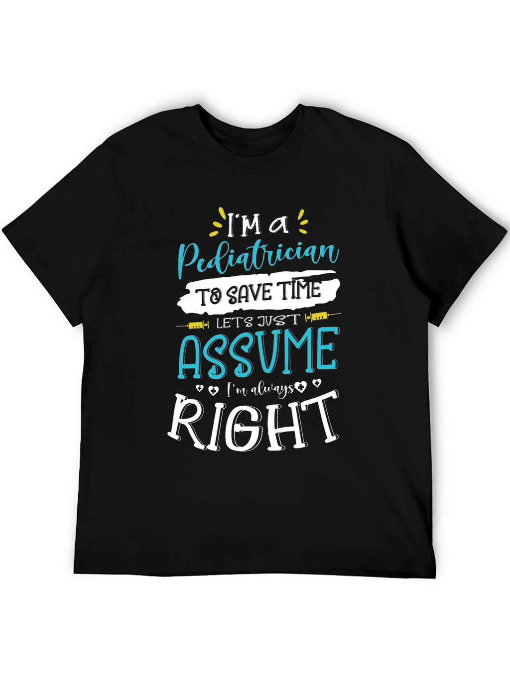 Pediatrician Assume Im Always Right T-Shirt