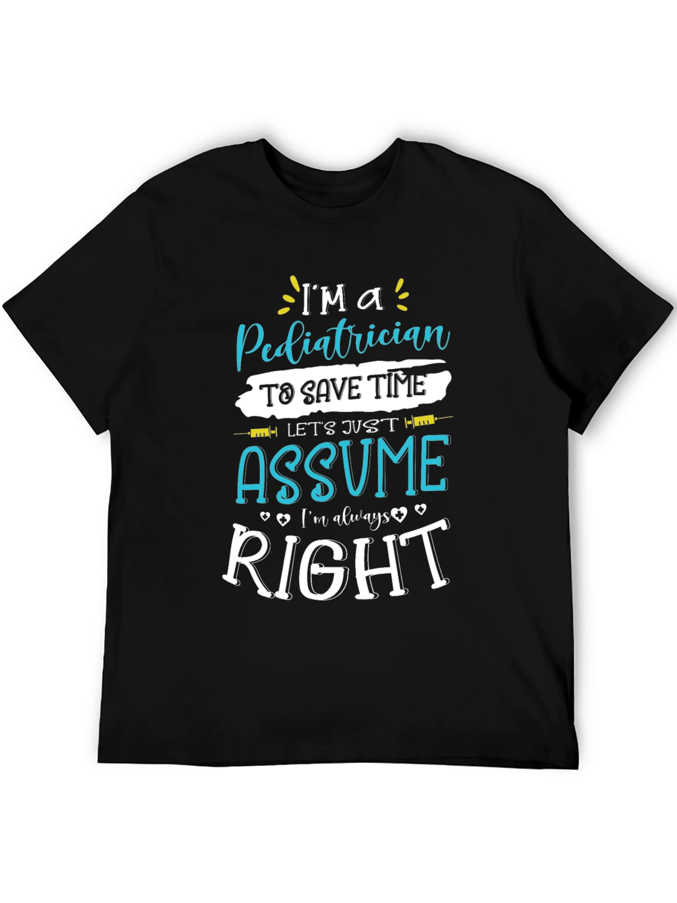 Pediatrician Assume Im Always Right T-Shirt