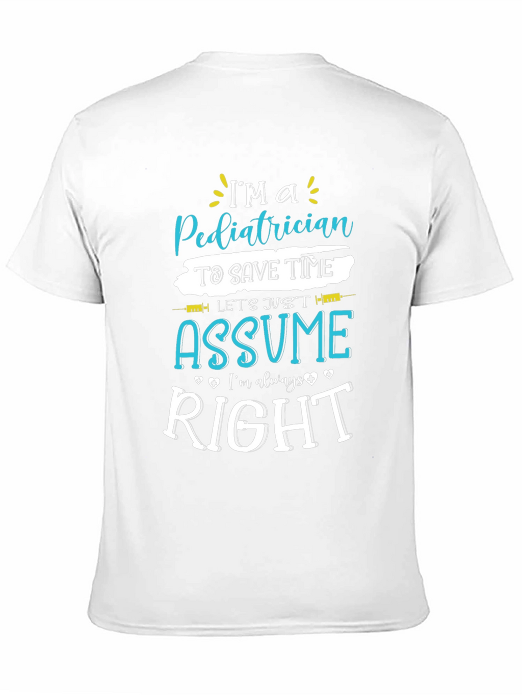 Pediatrician Assume Im Always Right T-Shirt