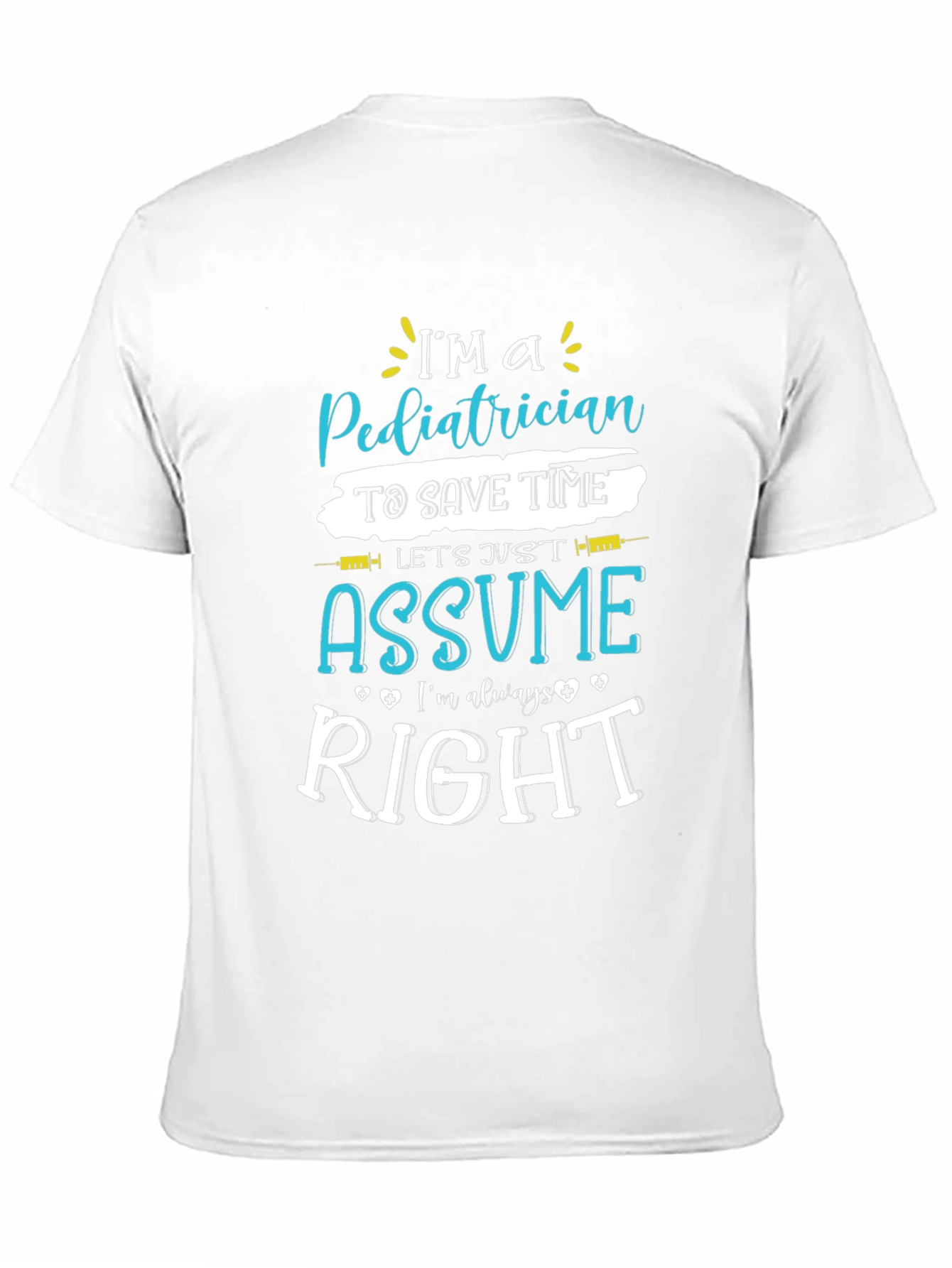 Pediatrician Assume Im Always Right T-Shirt
