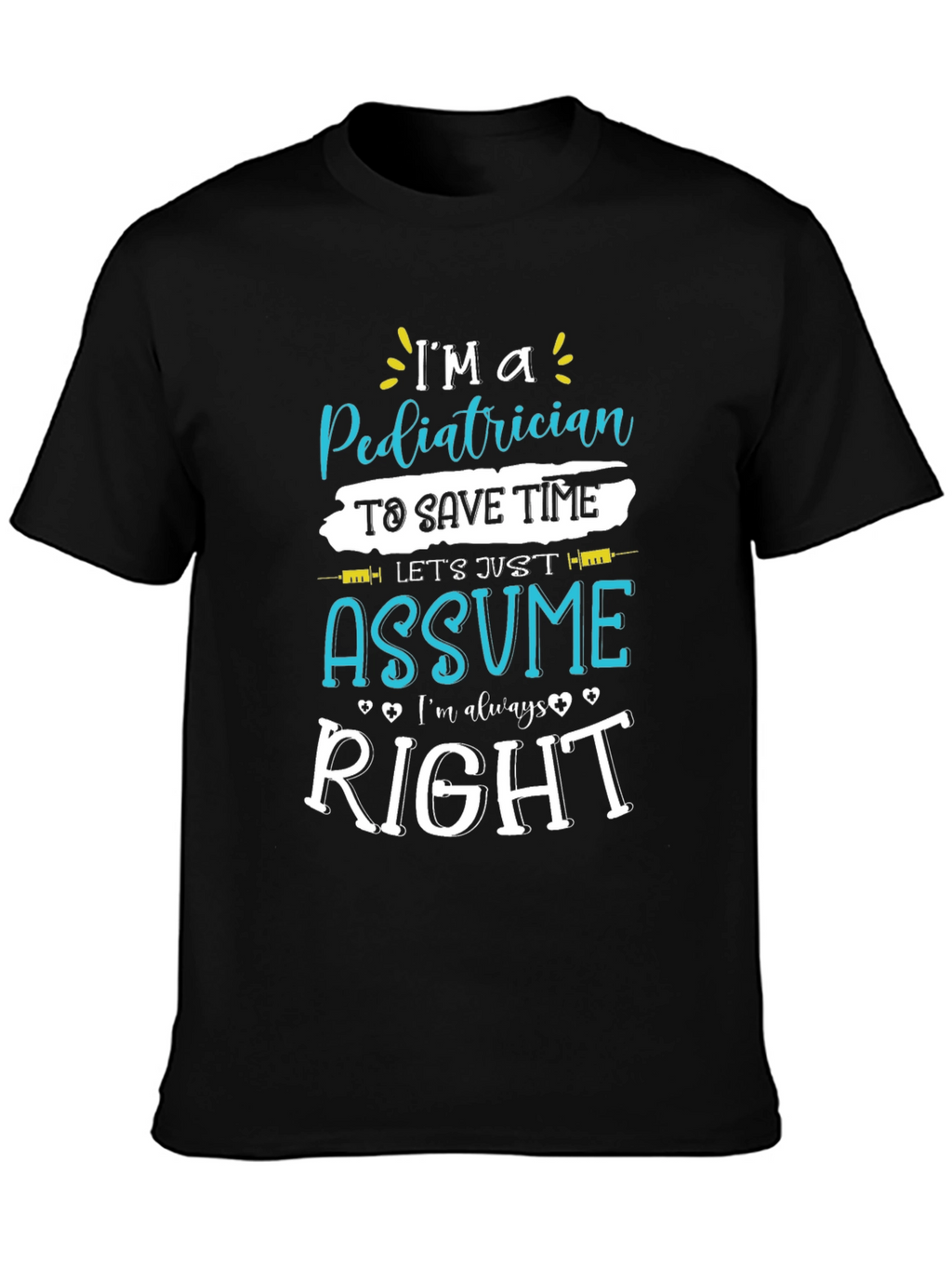 Pediatrician Assume Im Always Right T-Shirt
