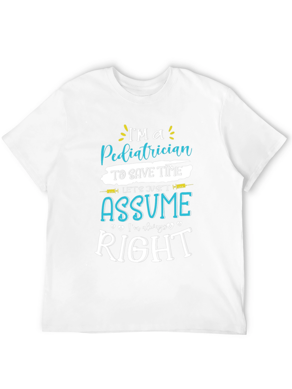 Pediatrician Assume Im Always Right T-Shirt