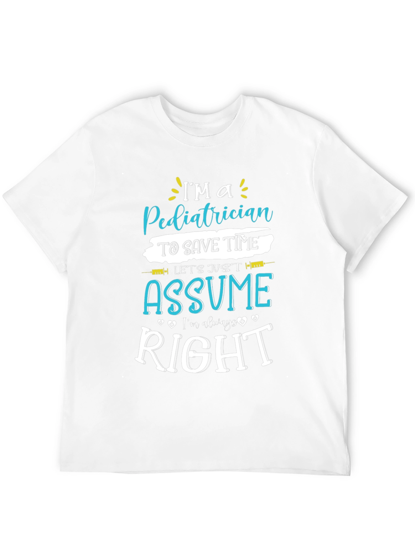 Pediatrician Assume Im Always Right T-Shirt