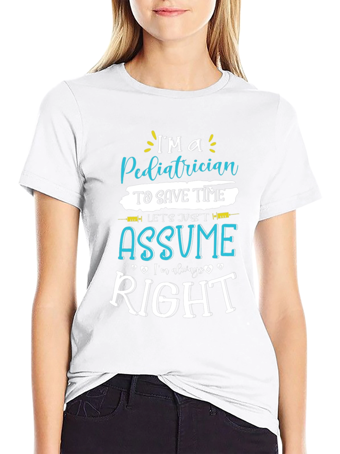 Pediatrician Assume Im Always Right T-Shirt