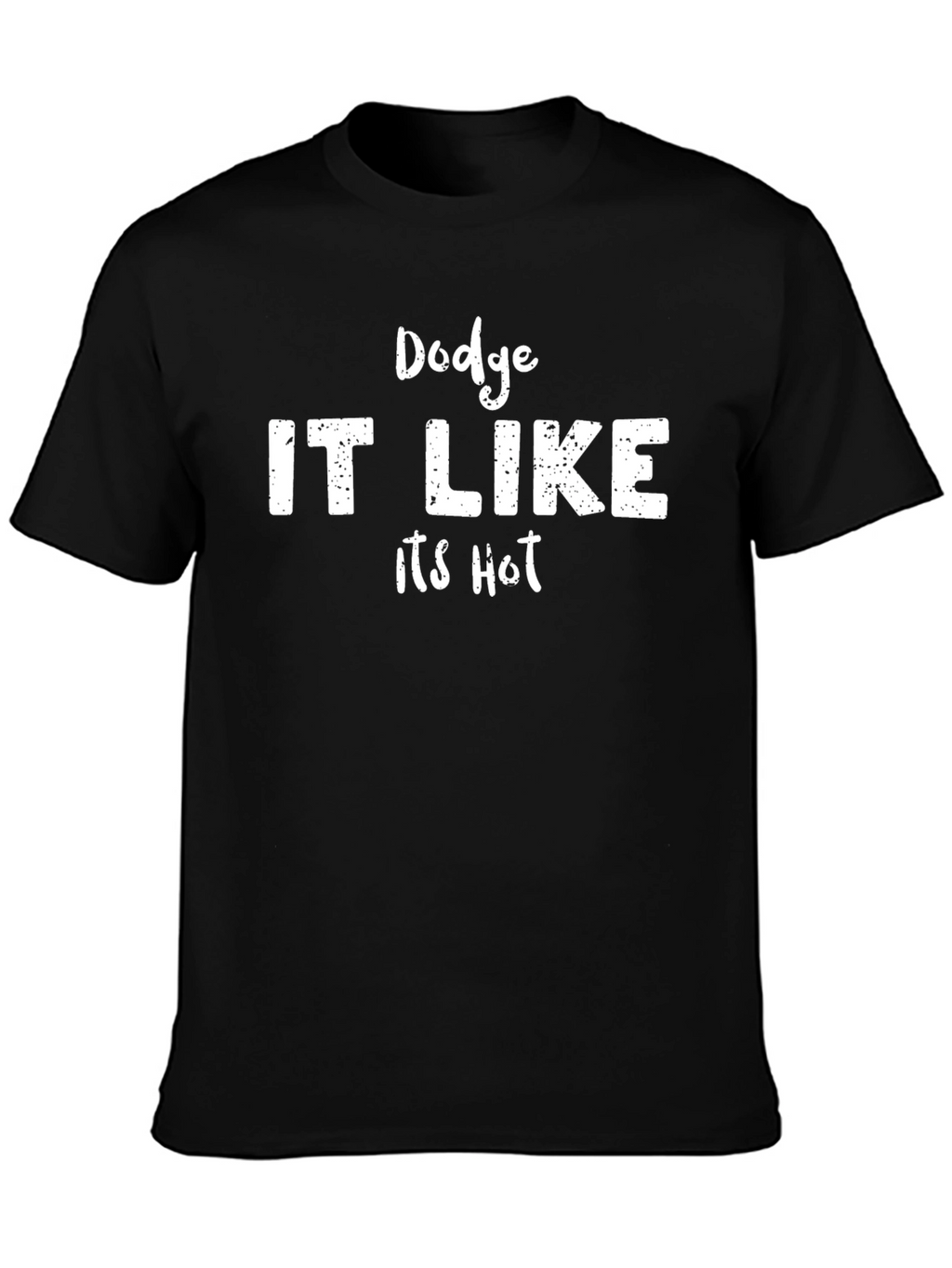 Dodge IT LIKE Its Hot Funny Graphic T-Shirt
