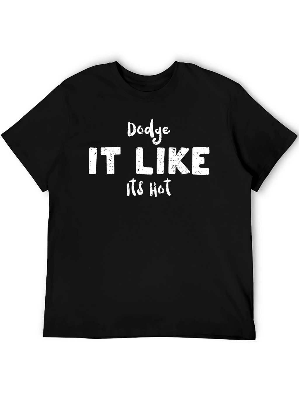 Dodge IT LIKE Its Hot Funny Graphic T-Shirt