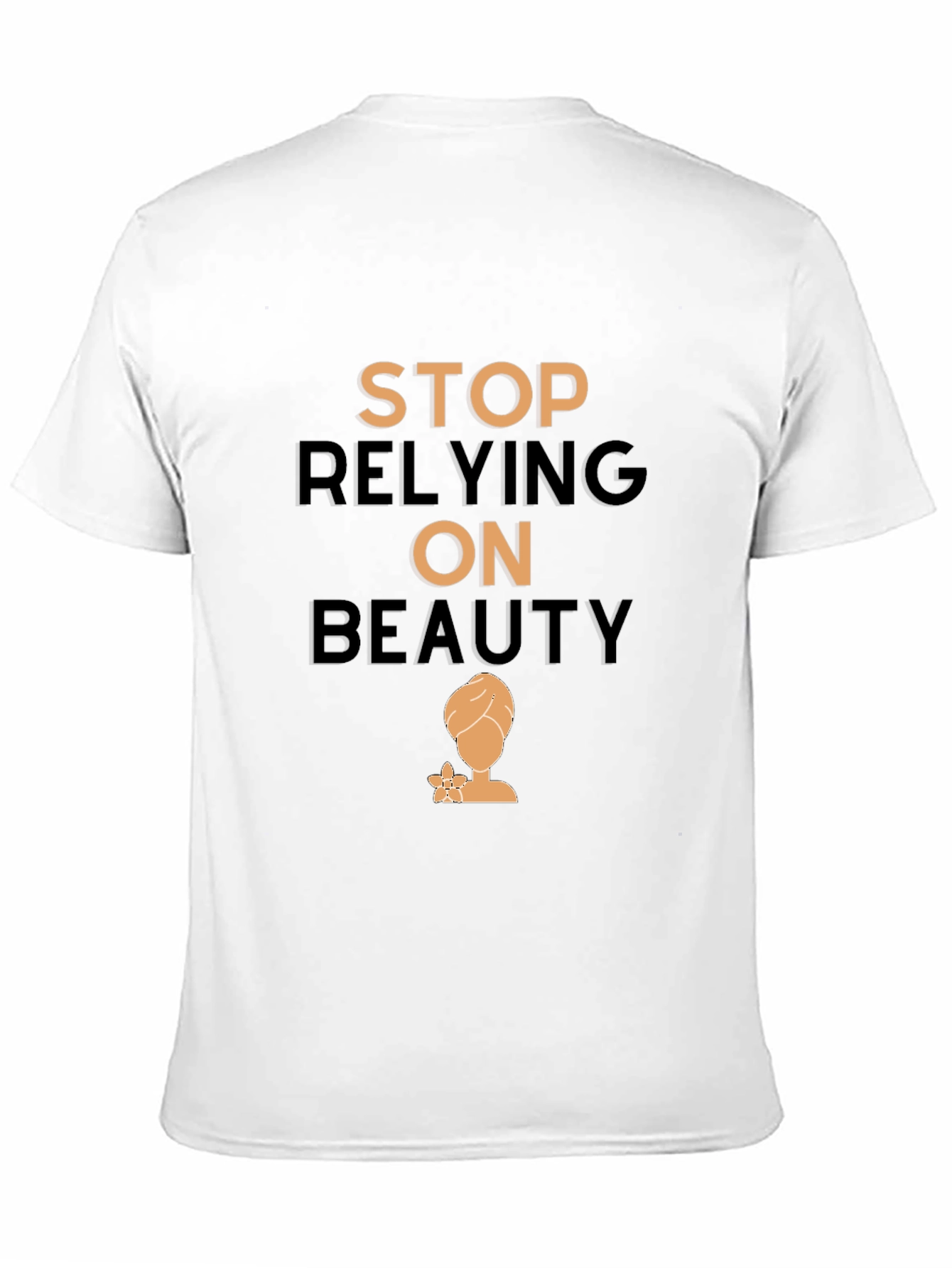 Empowering T-Shirt: Stop Relying On Beauty