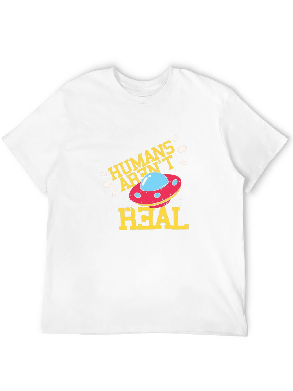 Humans Arent Real Alien UFO Graphic T-Shirt