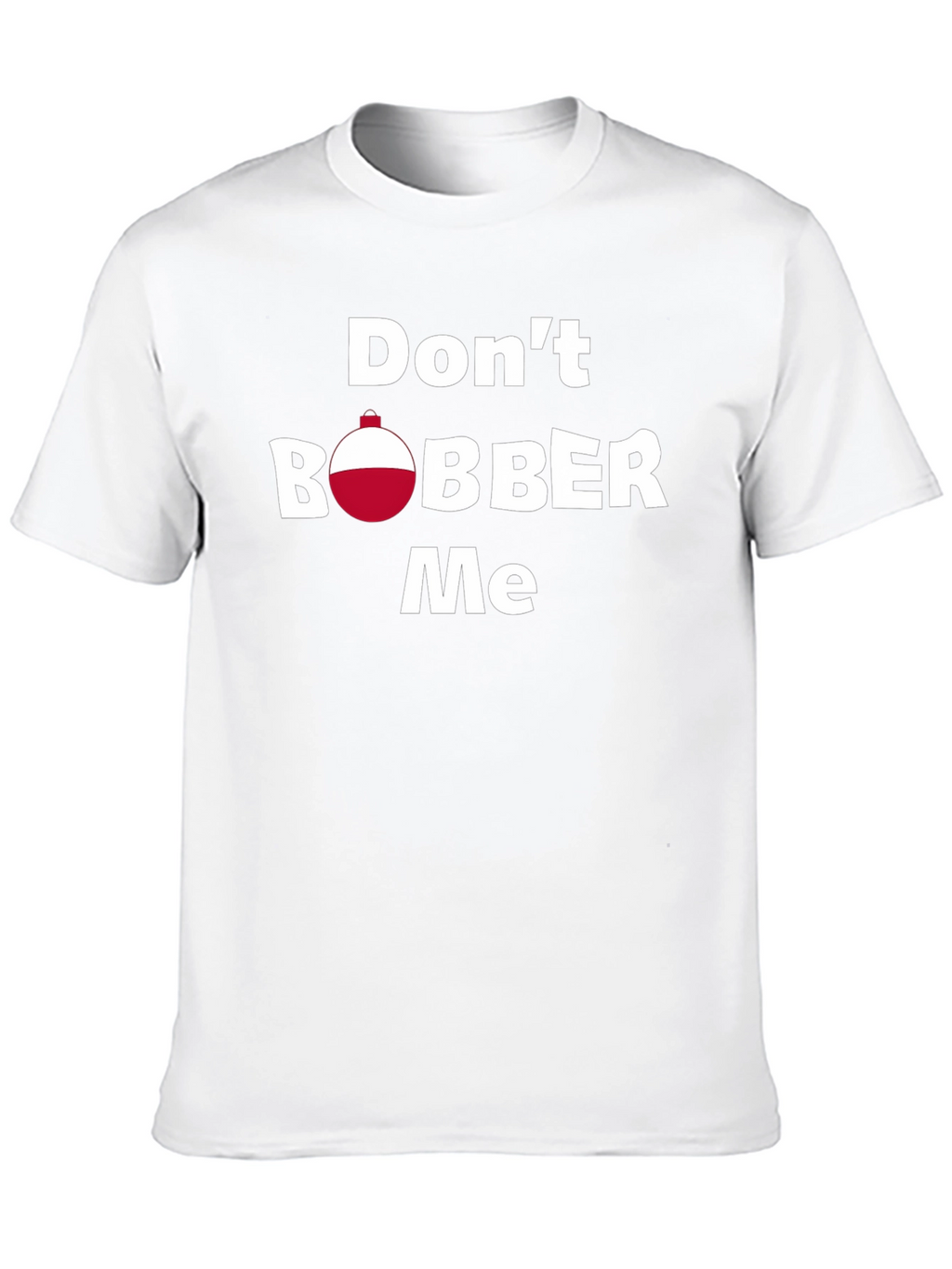 Dont Bobber Me T-Shirt - Funny Fishing Tee