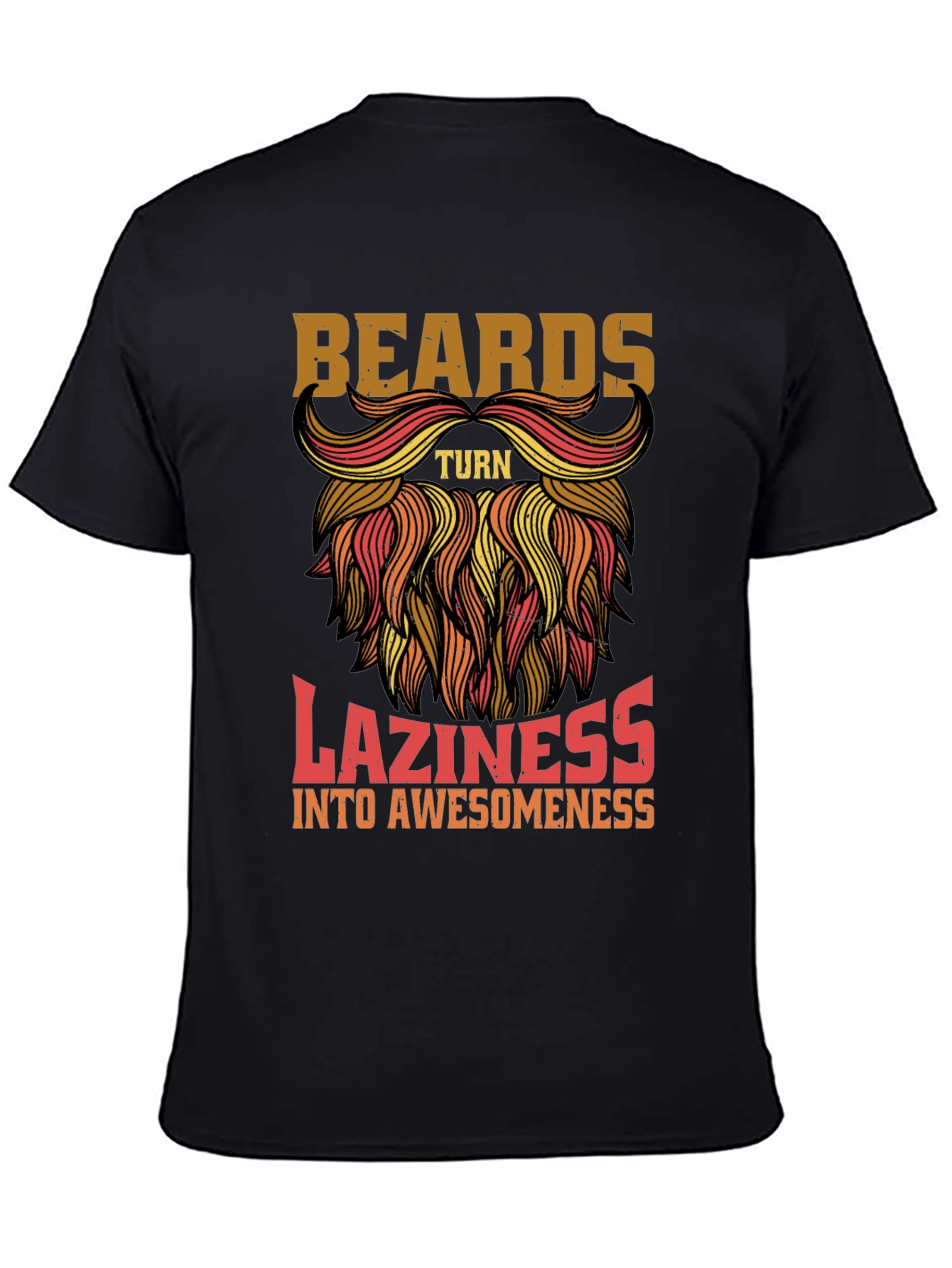 Beards Turn Laziness into Awesomeness Mens T-Shirt