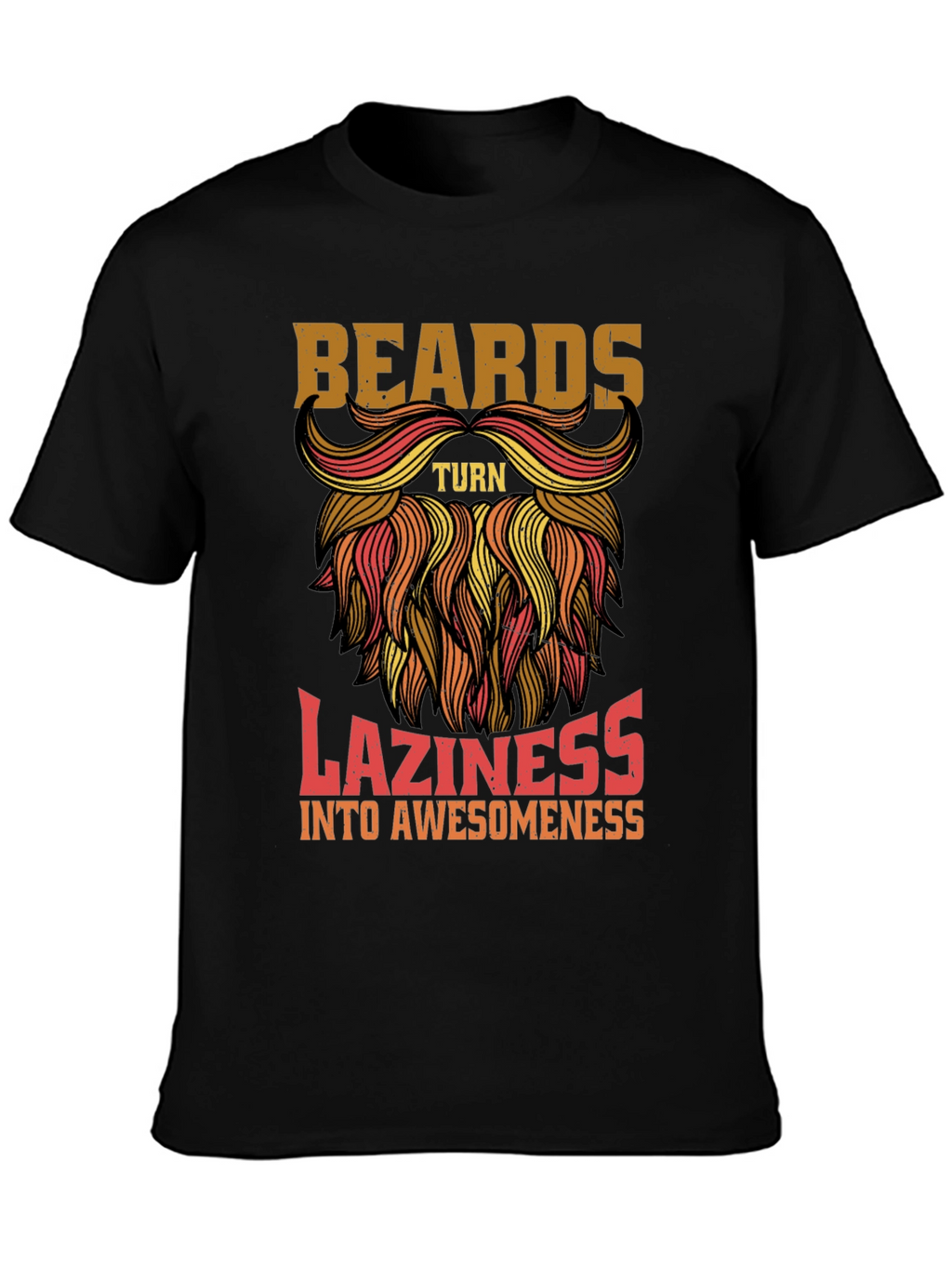 Beards Turn Laziness into Awesomeness Mens T-Shirt