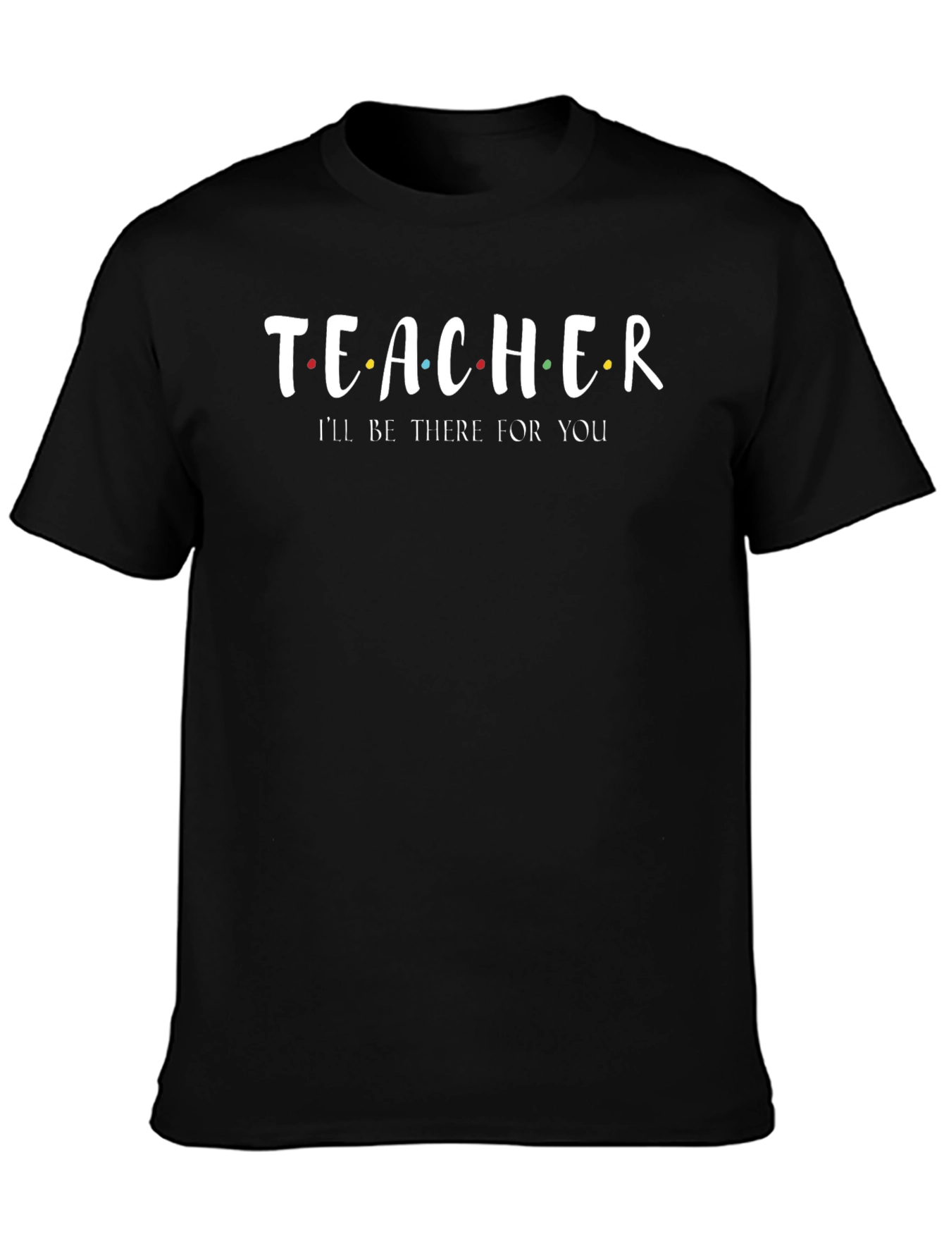 Teacher Ill Be There For You T-Shirt