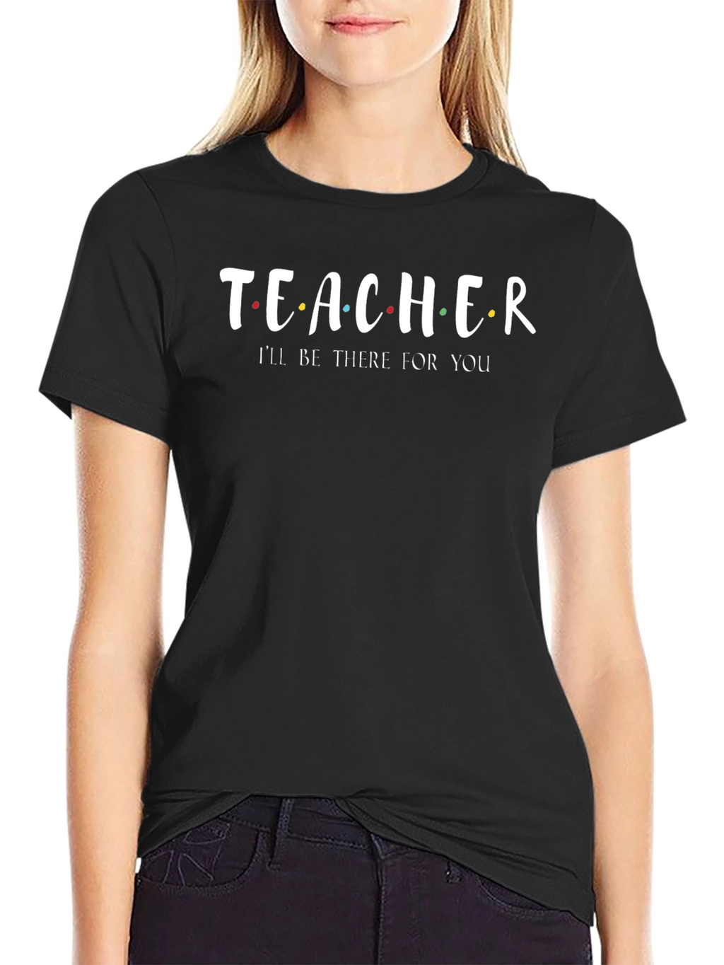 Teacher Ill Be There For You T-Shirt