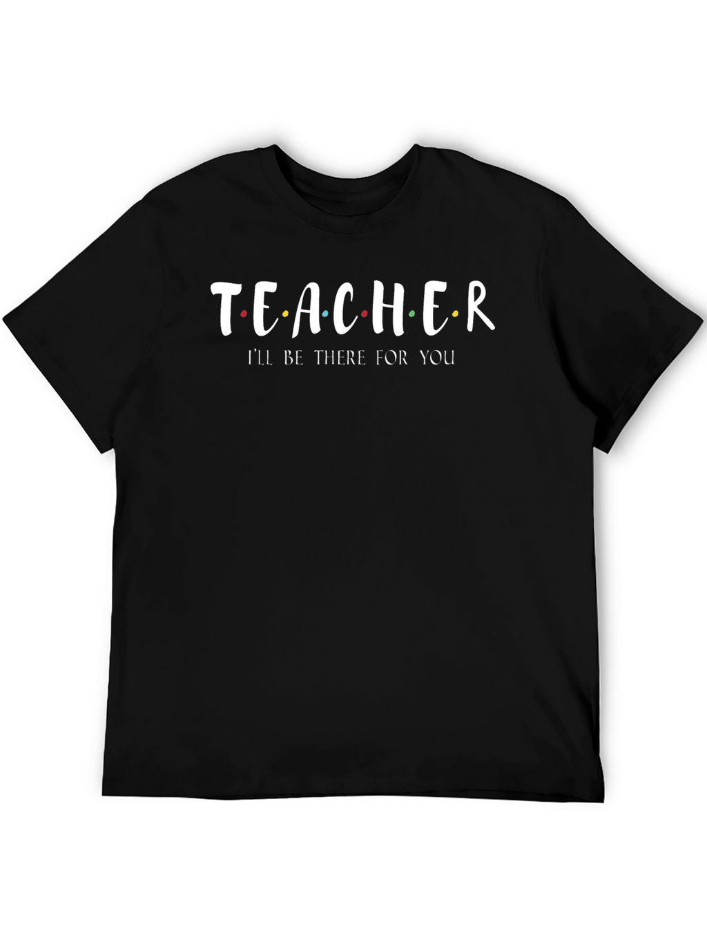 Teacher Ill Be There For You T-Shirt