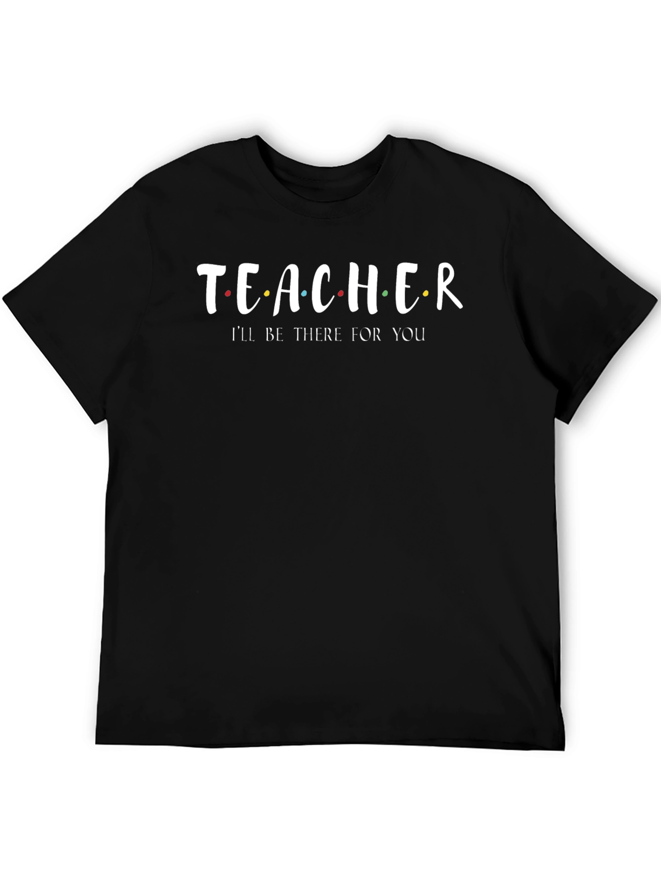 Teacher Ill Be There For You T-Shirt
