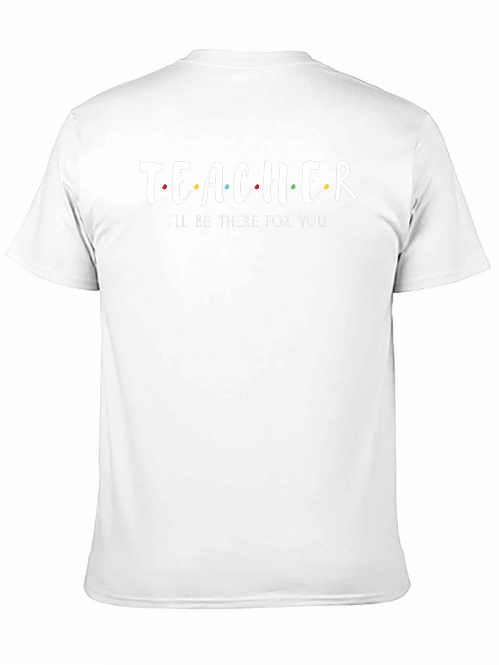 Teacher Ill Be There For You T-Shirt