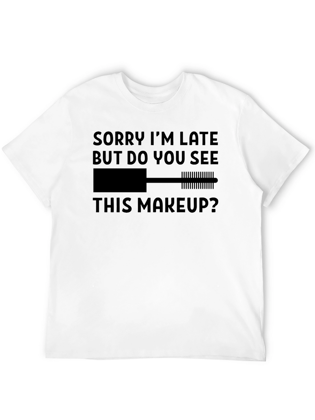 Makeup Lovers Tee: Sorry Im Late Graphic T-Shirt