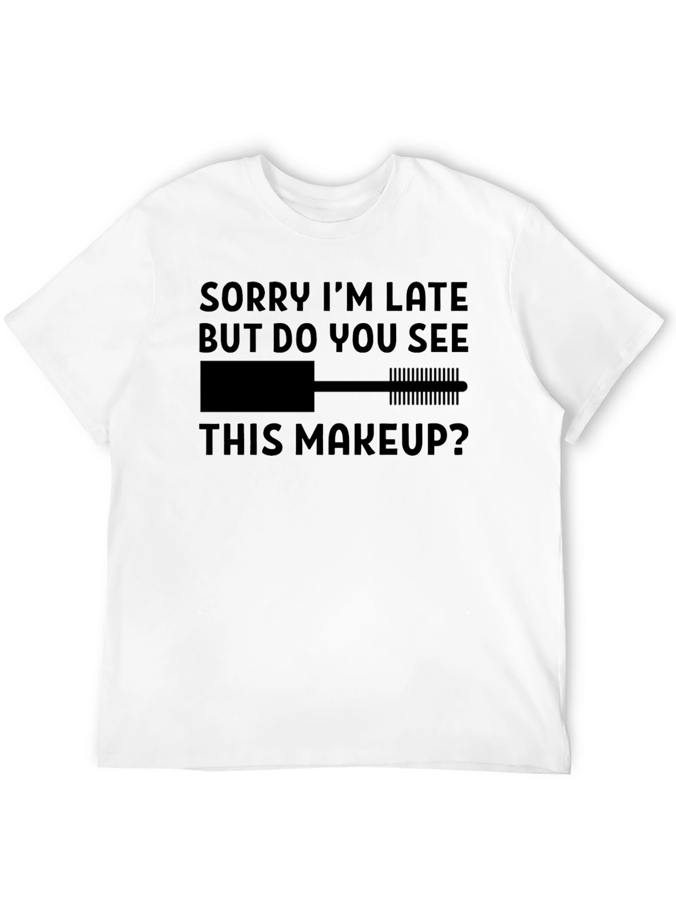 Makeup Lovers Tee: Sorry Im Late Graphic T-Shirt