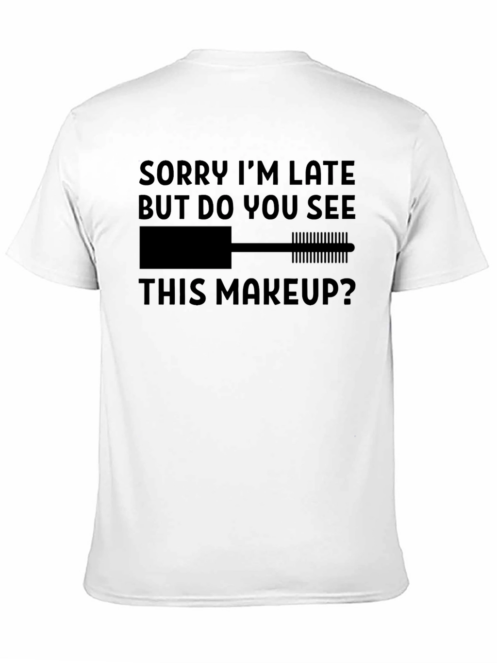 Makeup Lovers Tee: Sorry Im Late Graphic T-Shirt