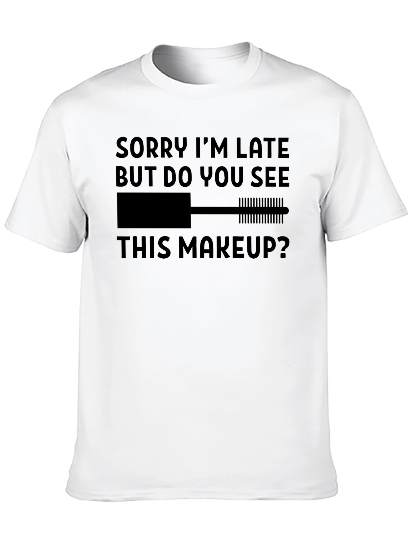 Makeup Lovers Tee: Sorry Im Late Graphic T-Shirt