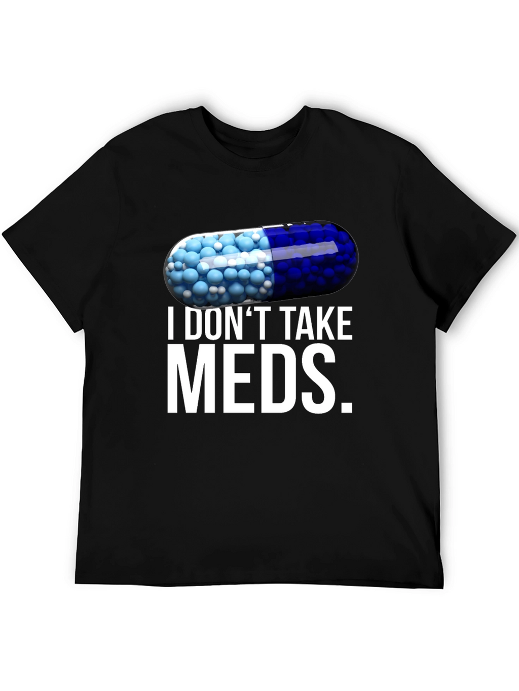I Dont Take Meds Funny Pill T-Shirt