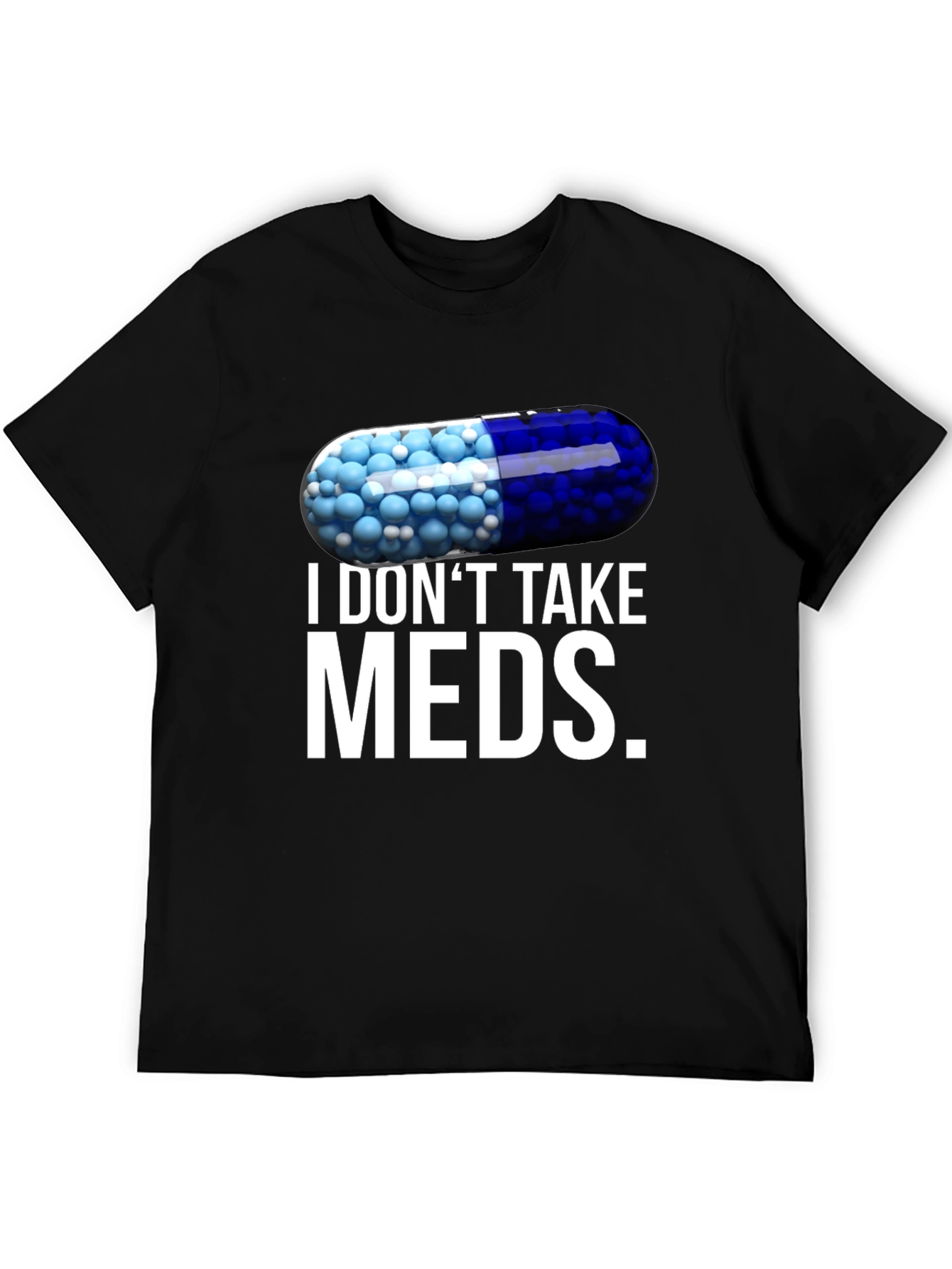 I Dont Take Meds Funny Pill T-Shirt