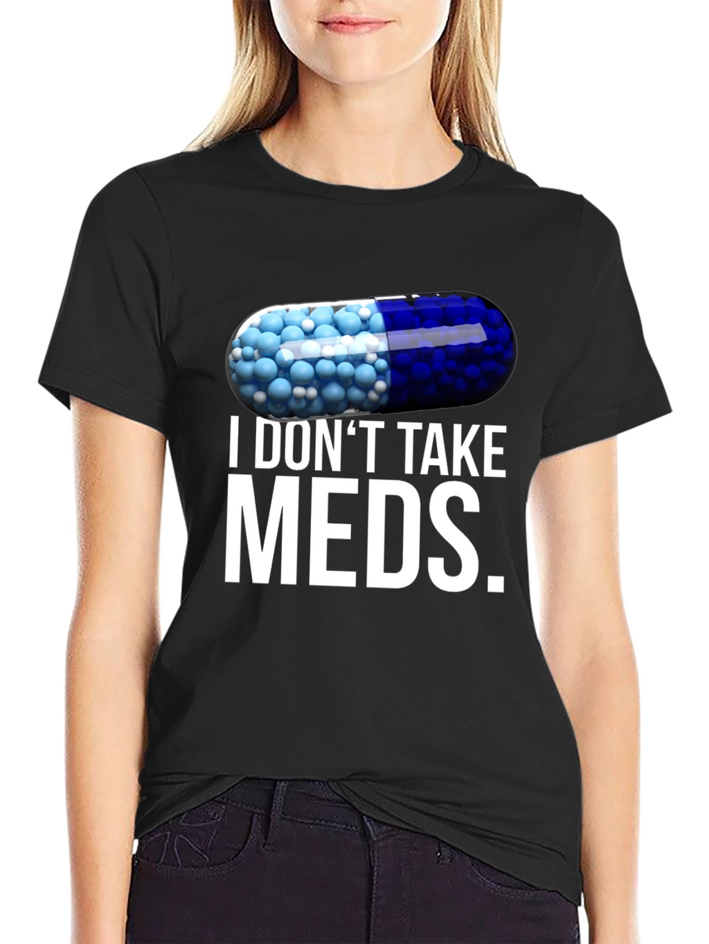 I Dont Take Meds Funny Pill T-Shirt