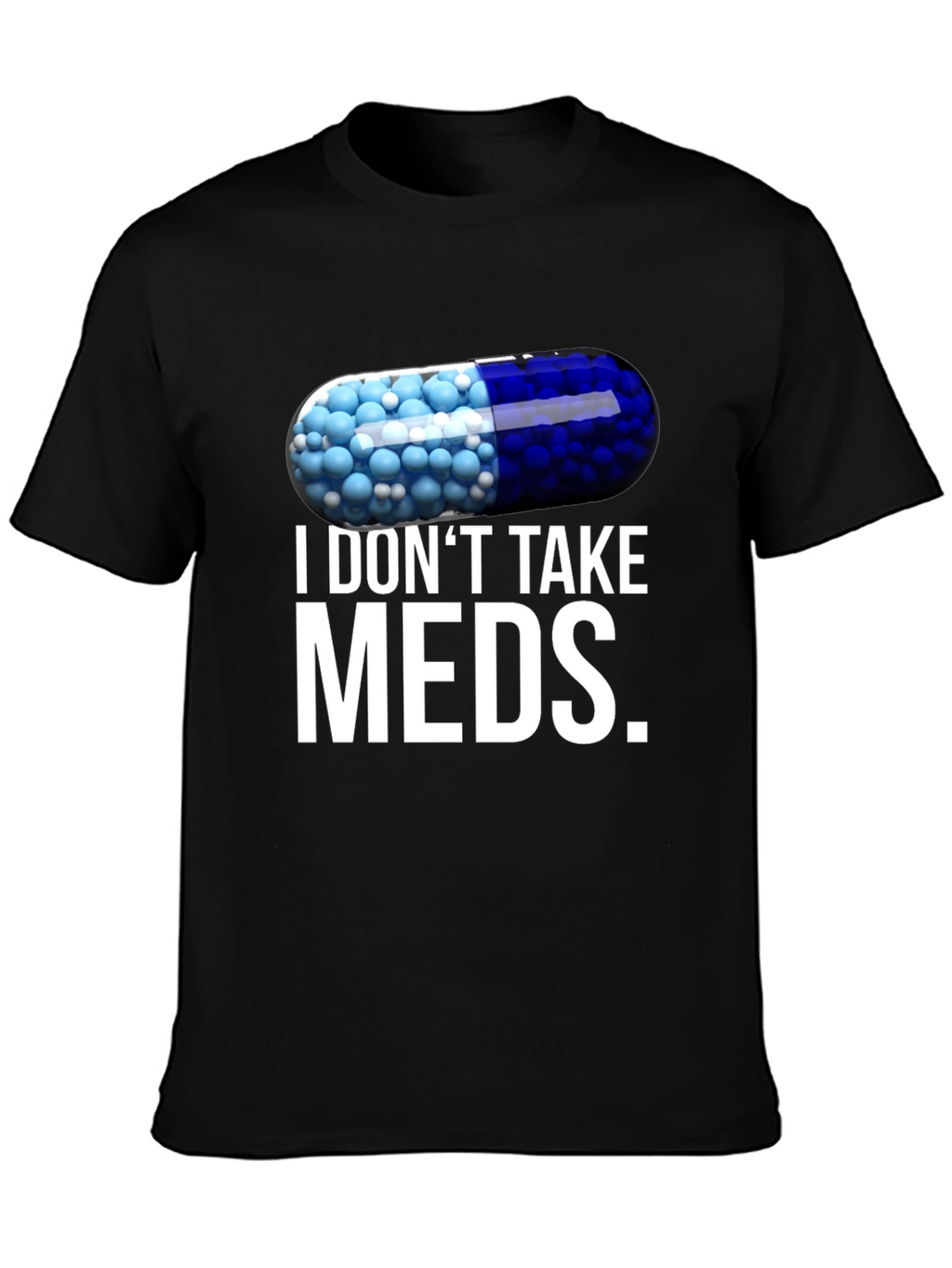 I Dont Take Meds Funny Pill T-Shirt