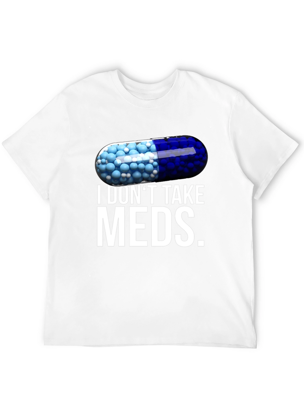 I Dont Take Meds Funny Pill T-Shirt