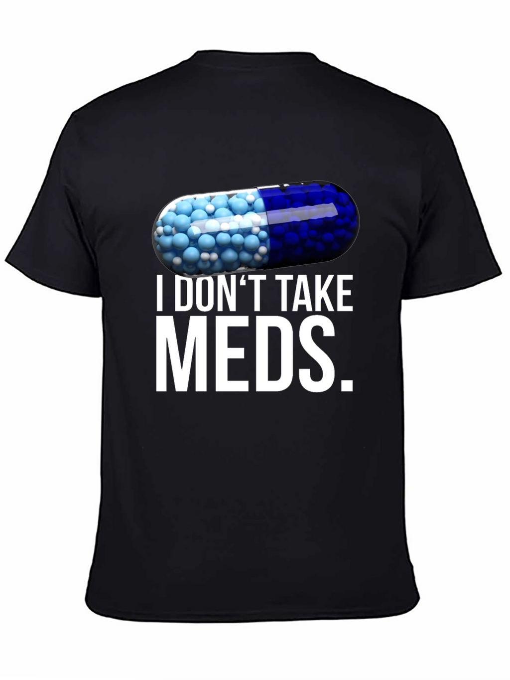 I Dont Take Meds Funny Pill T-Shirt