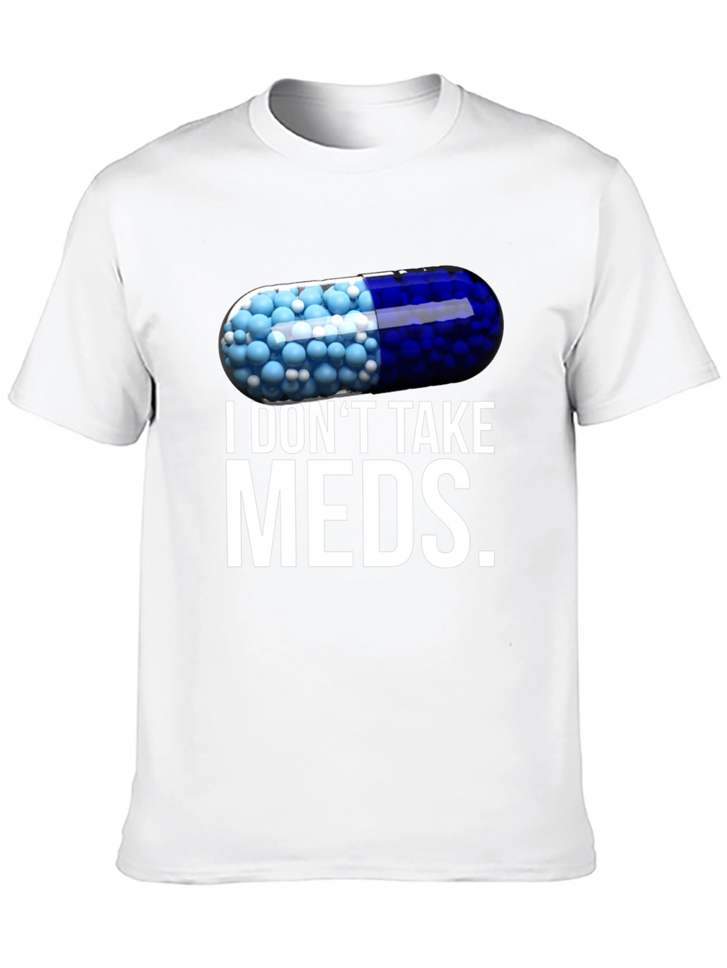 I Dont Take Meds Funny Pill T-Shirt