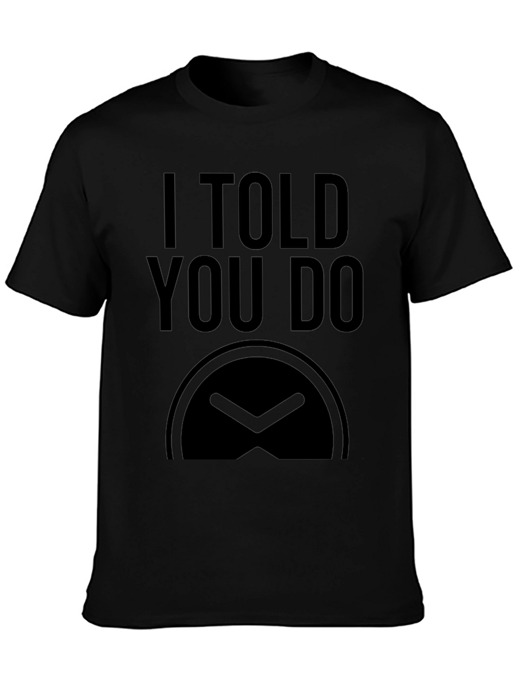 I Told You Do T-Shirt