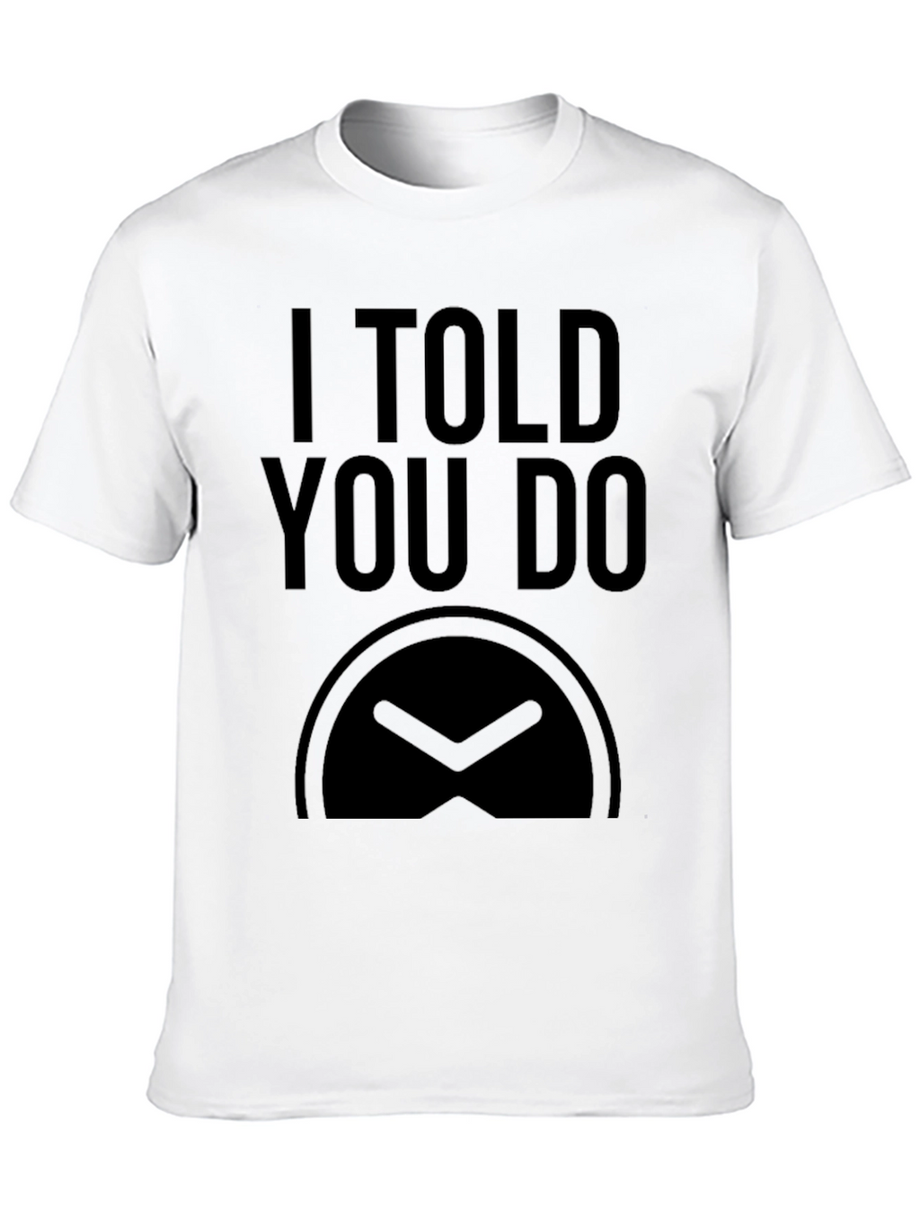 I Told You Do T-Shirt