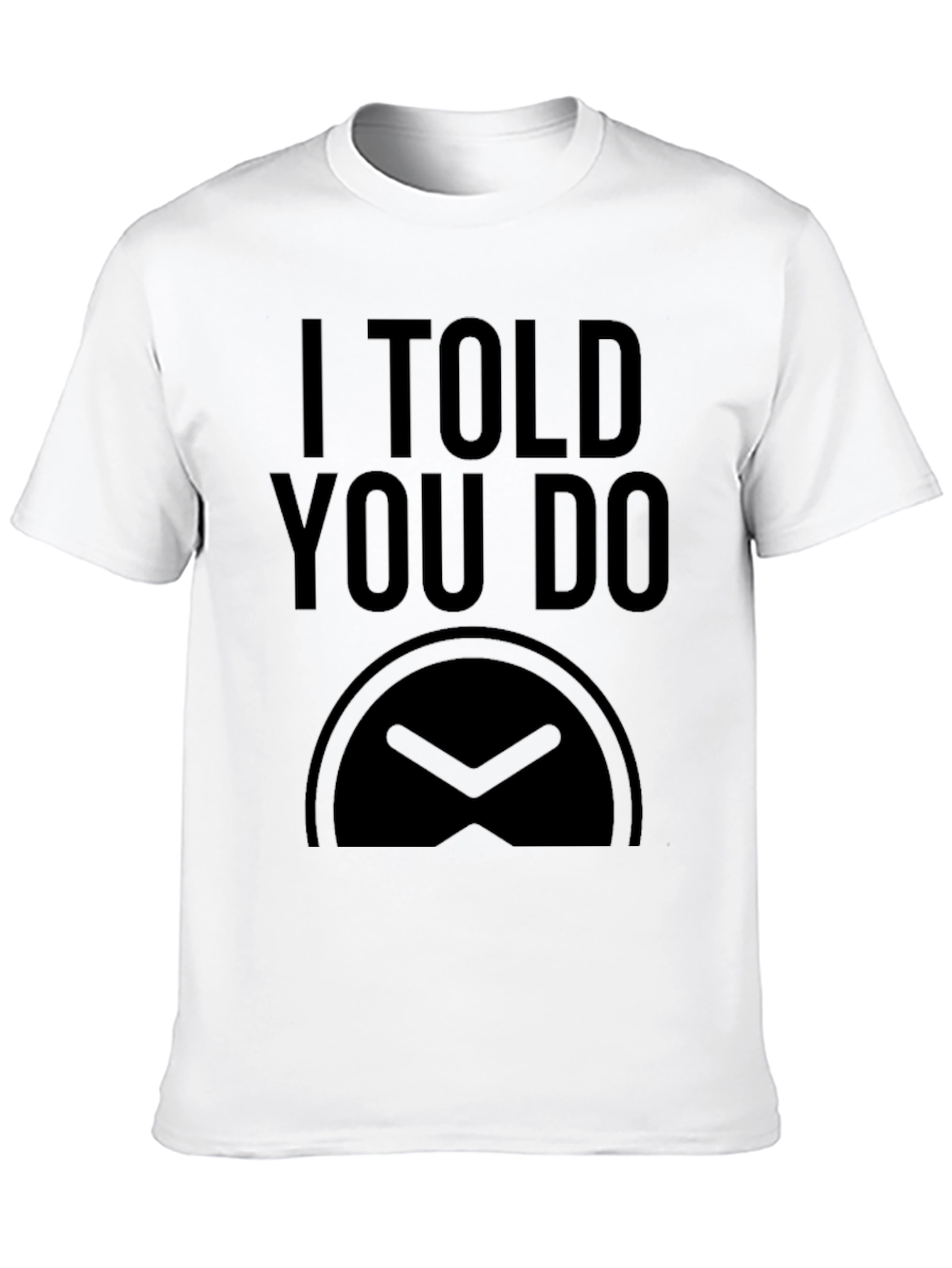 I Told You Do T-Shirt