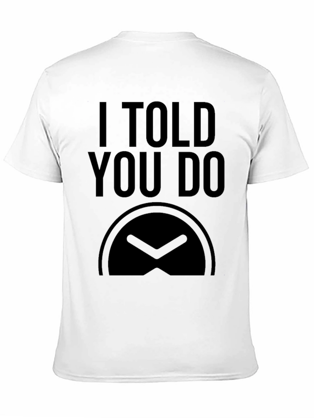 I Told You Do T-Shirt