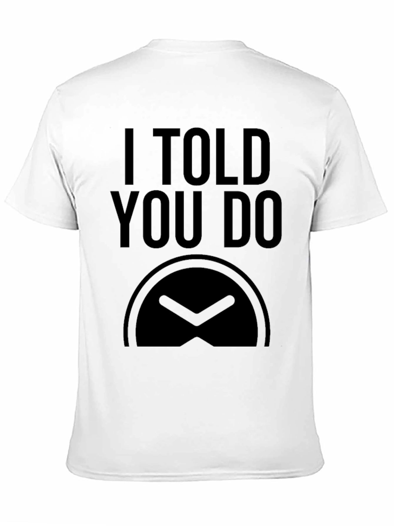 I Told You Do T-Shirt