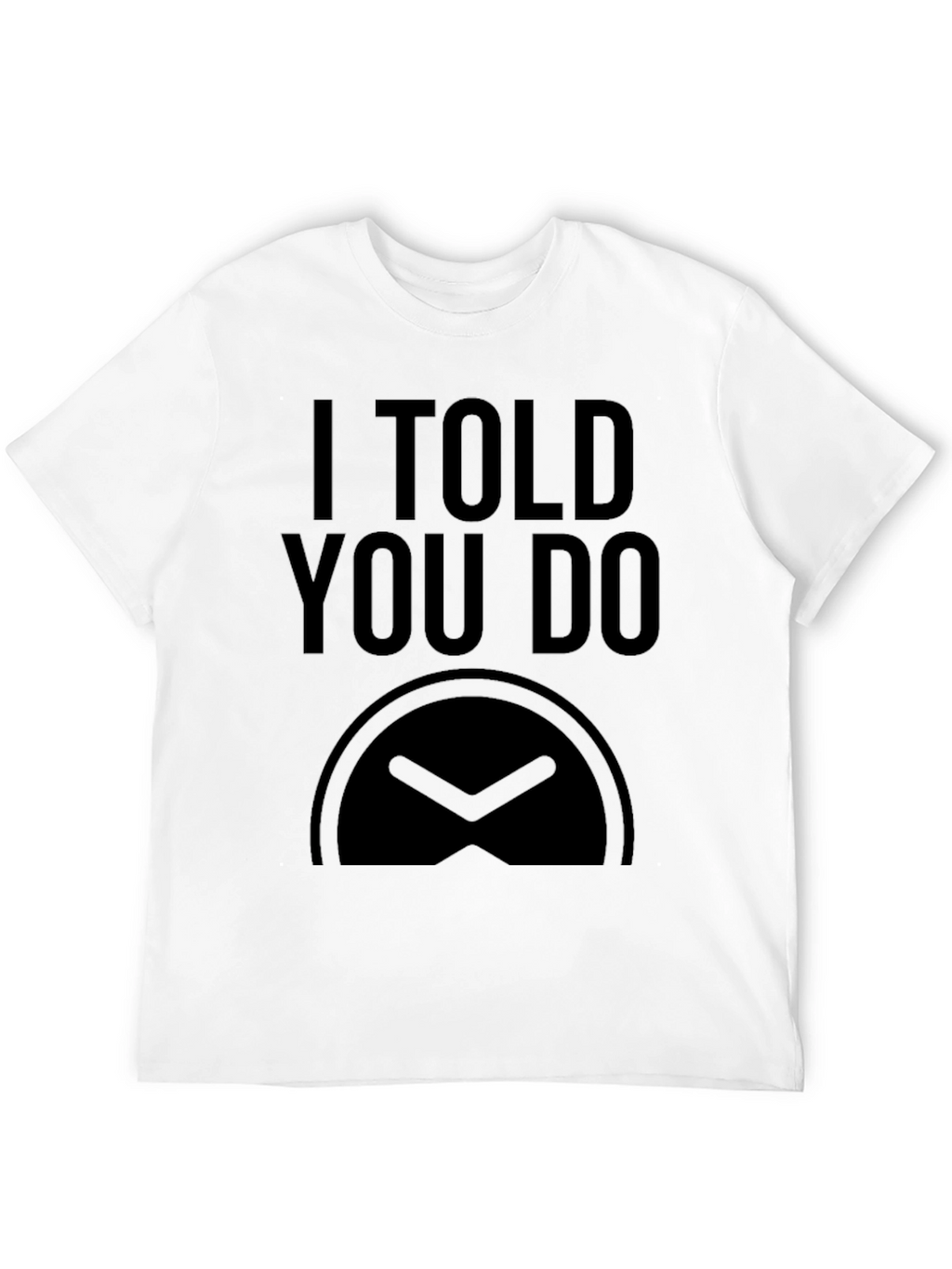 I Told You Do T-Shirt