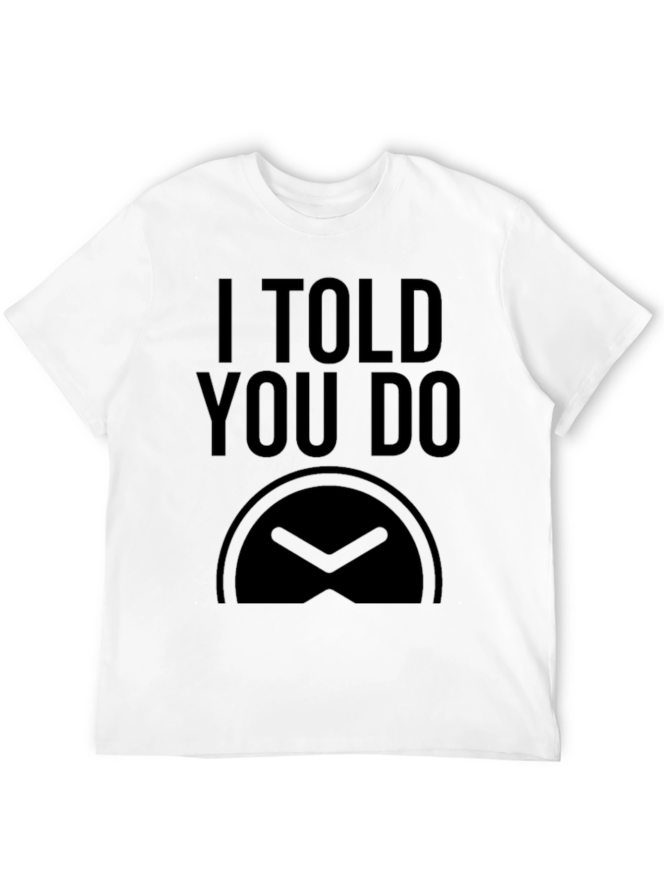 I Told You Do T-Shirt