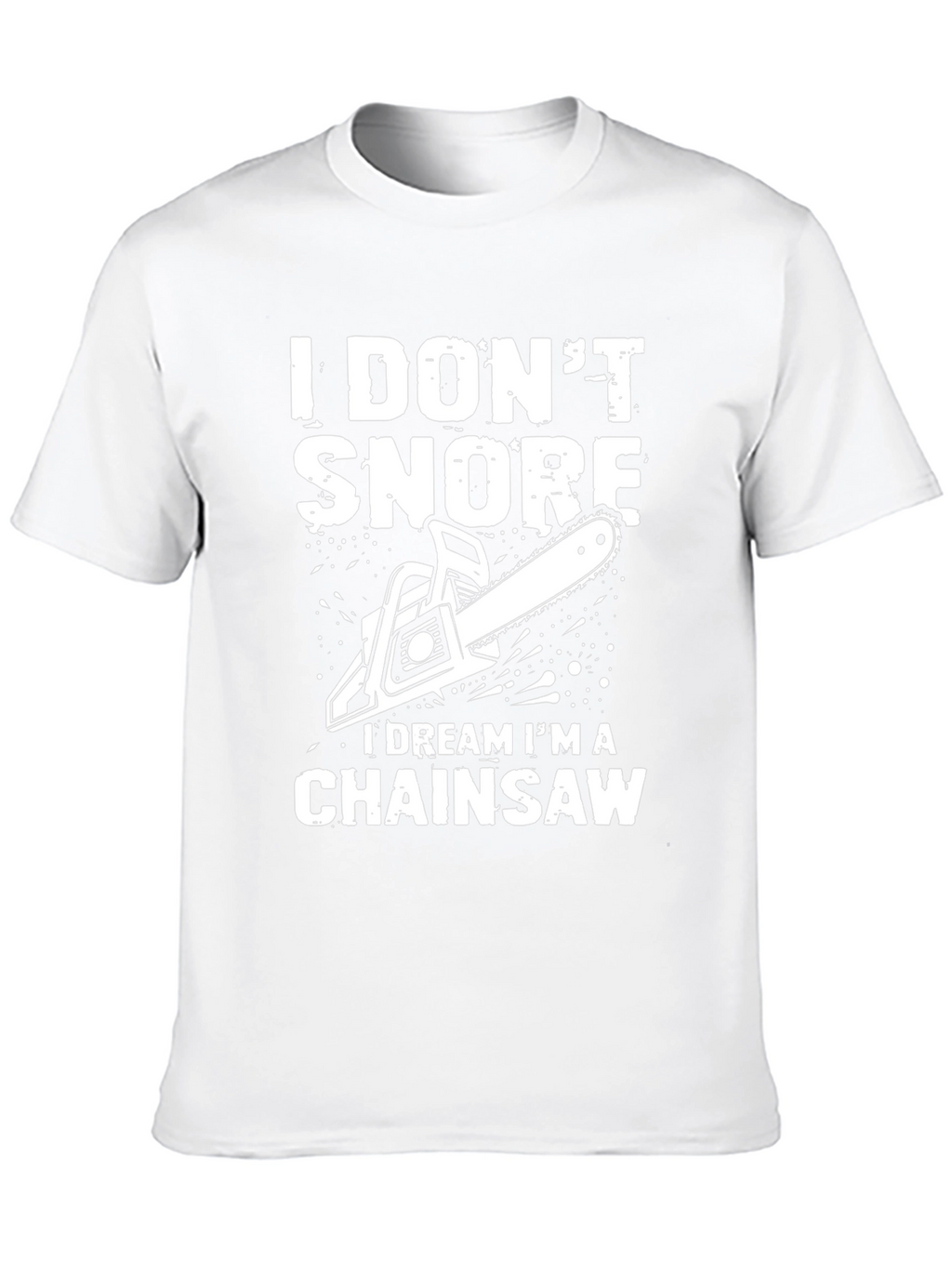 I Dont Snore Chainsaw Dream T-Shirt