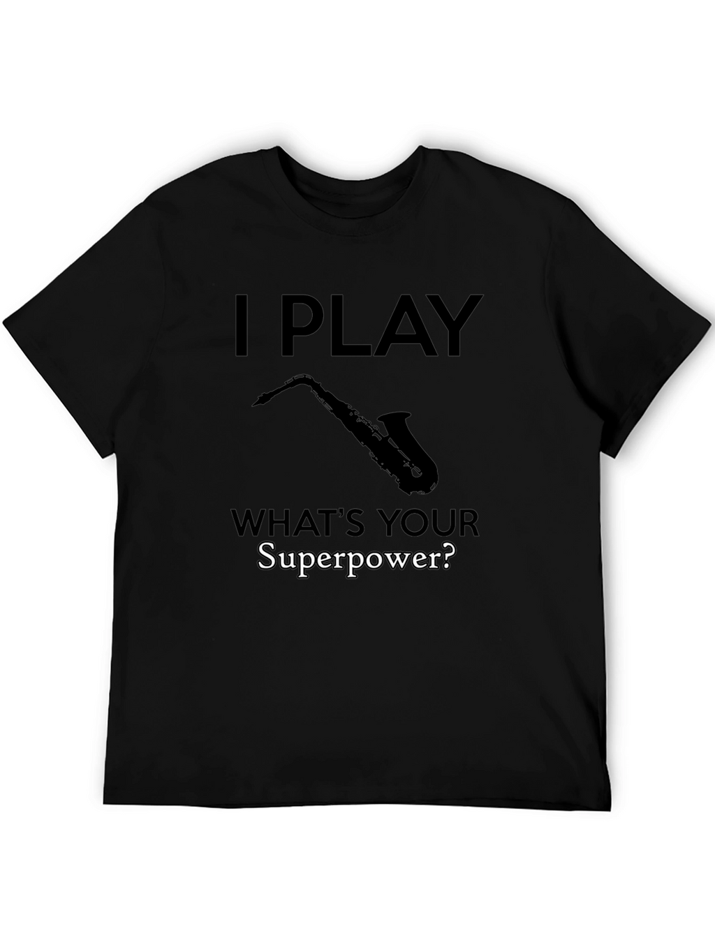 I Play Saxophone - Whats Your Superpower? T-Shirt
