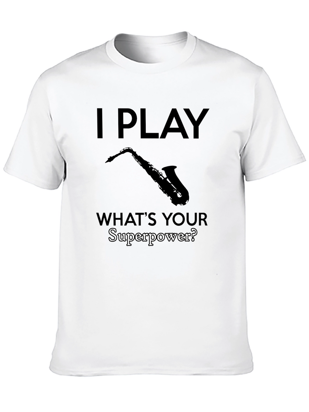 I Play Saxophone - Whats Your Superpower? T-Shirt