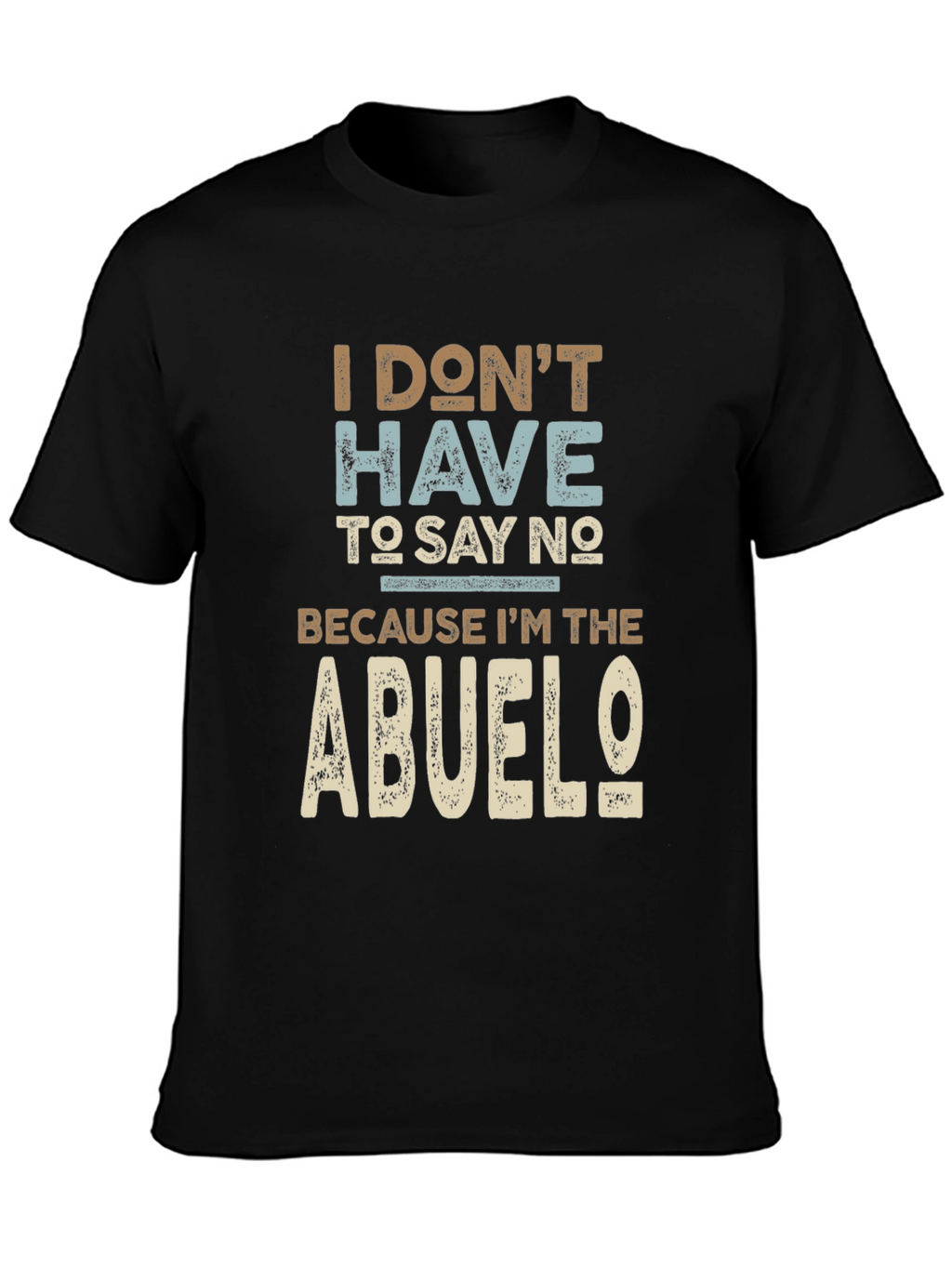 I Dont Have To Say No Abuelo T-Shirt