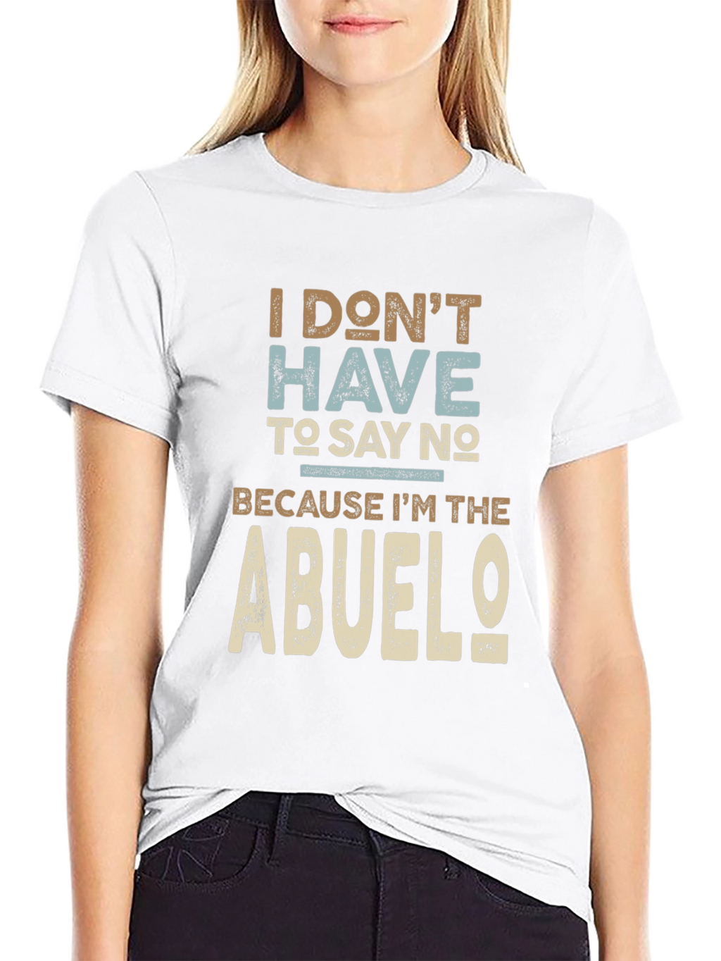 I Dont Have To Say No Abuelo T-Shirt