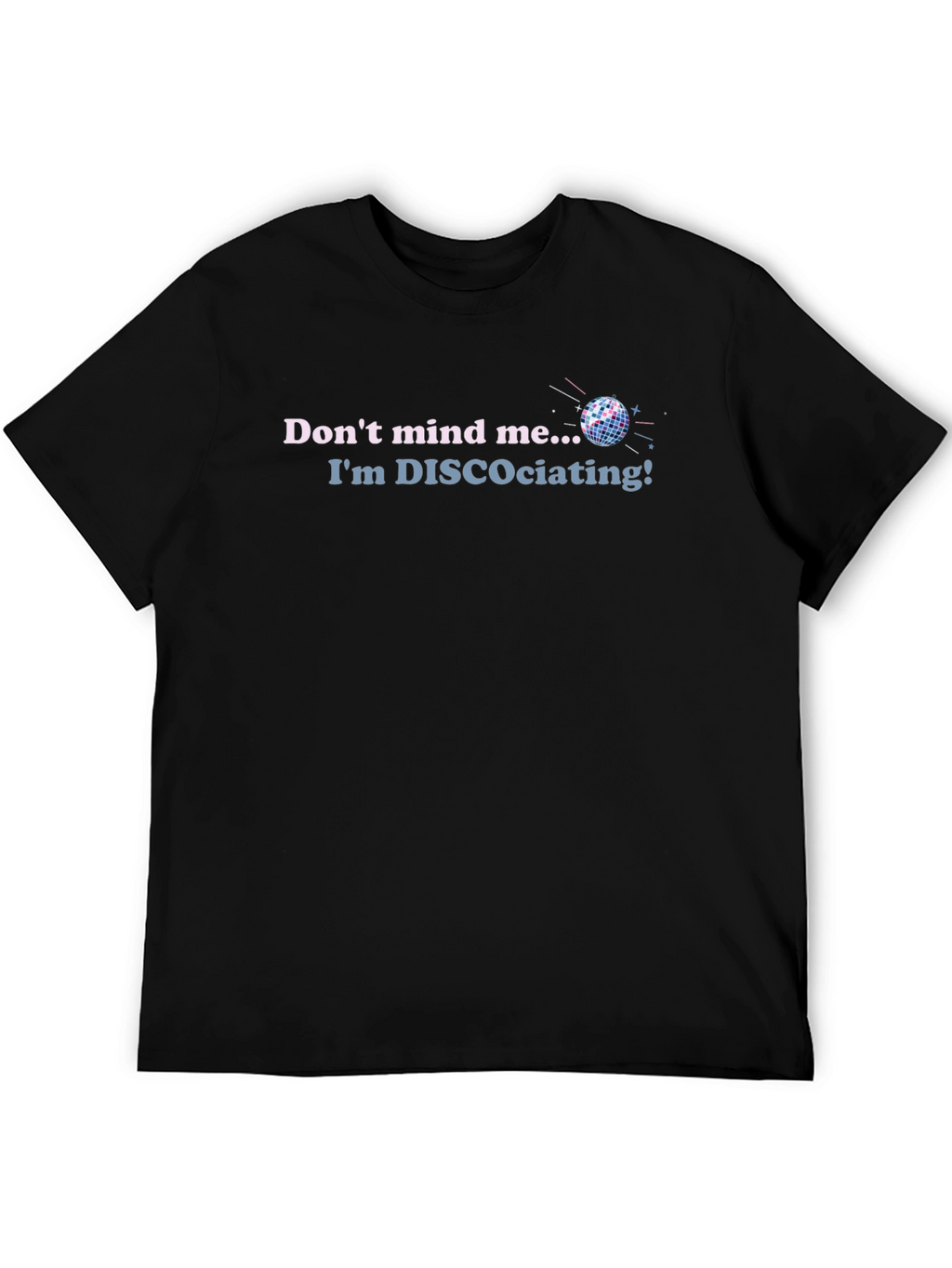 Disco T-Shirt - Dont Mind Me Im DISCOciating!