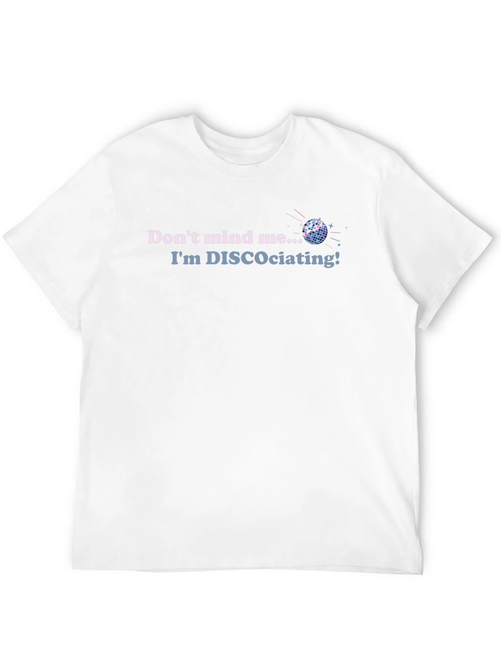 Disco T-Shirt - Dont Mind Me Im DISCOciating!